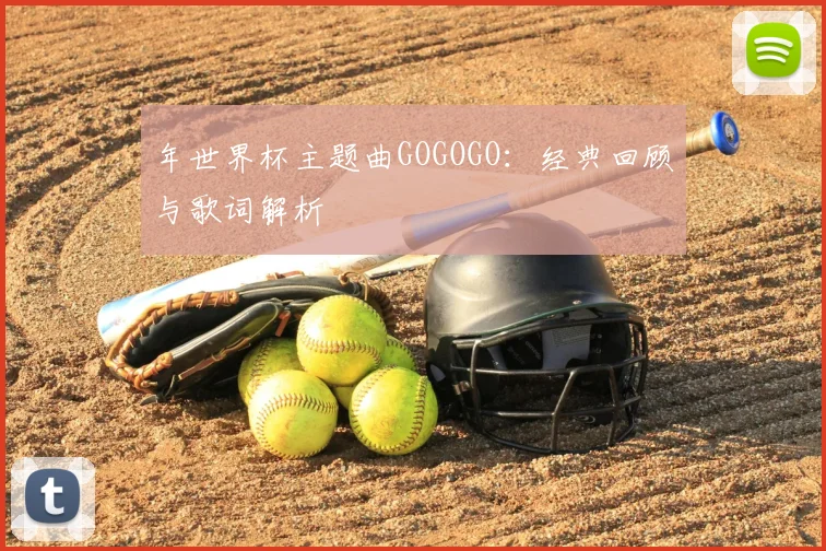 年世界杯主题曲GOGOGO:经典回顾与歌词解析