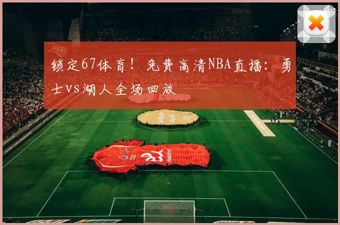 锁定67体育！免费高清NBA直播：勇士vs湖人全场回放