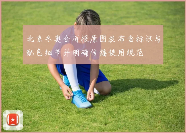 北京冬奥会海报原图发布含标识与配色细节并明确传播使用规范
