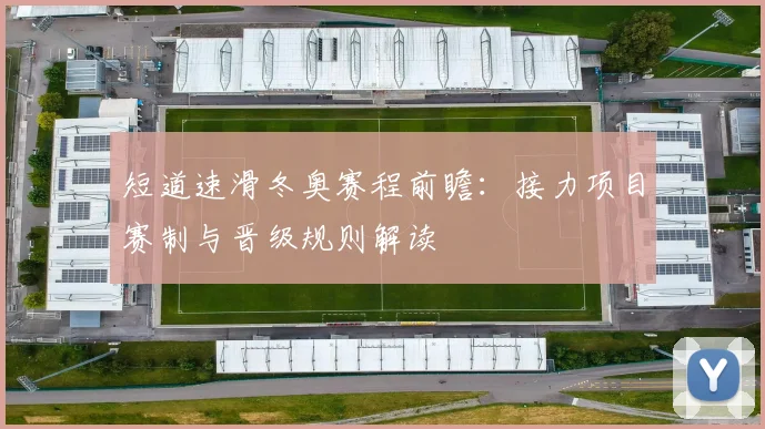 短道速滑冬奥赛程前瞻：接力项目赛制与晋级规则解读