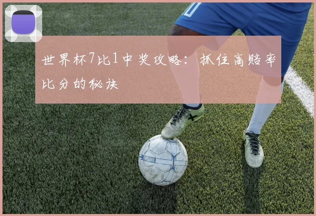 世界杯7比1中奖攻略：抓住高赔率比分的秘诀